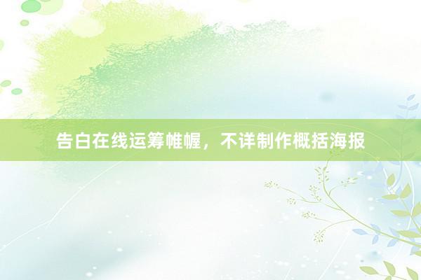 告白在线运筹帷幄，不详制作概括海报